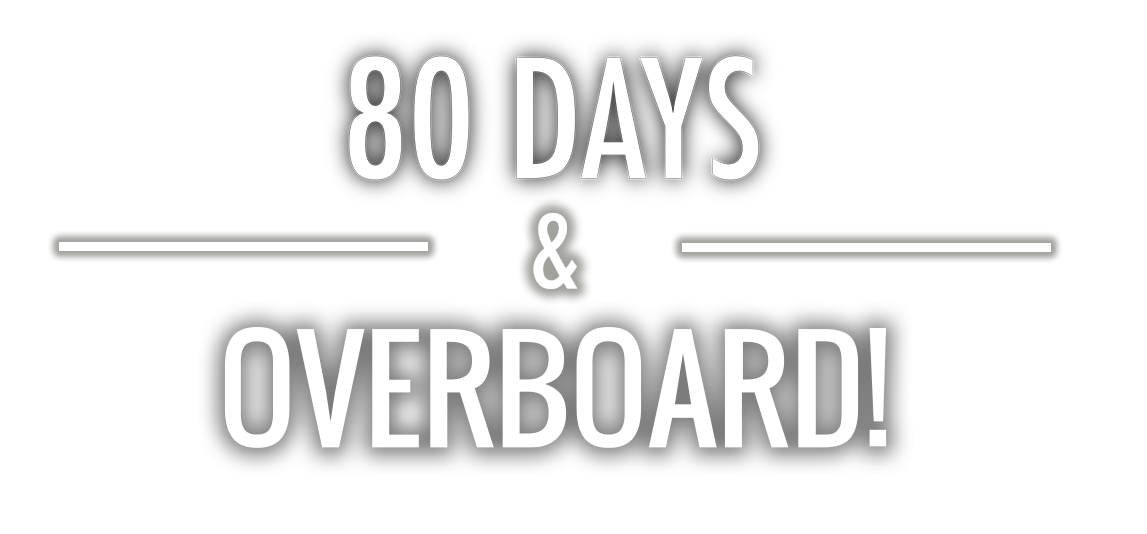80 Days & Overboard!